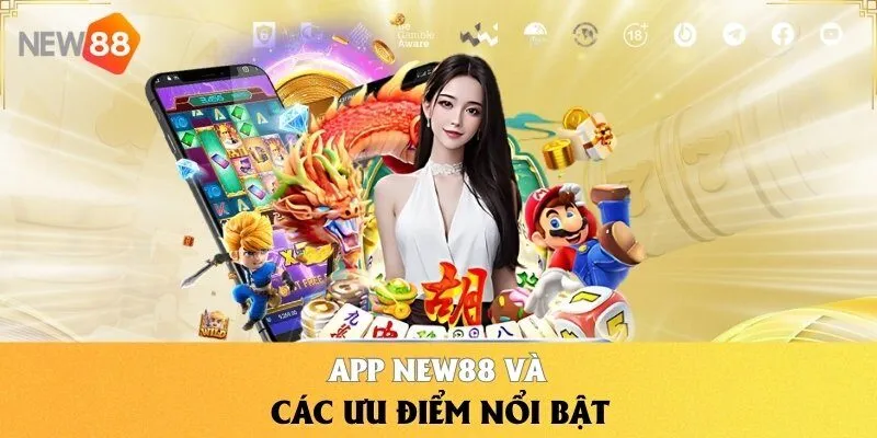 Tải App NEW88 | Hướng Dẫn Mới Nhất Cho iOS Và Android 2 App NEW88 và các ưu điểm nổi bật