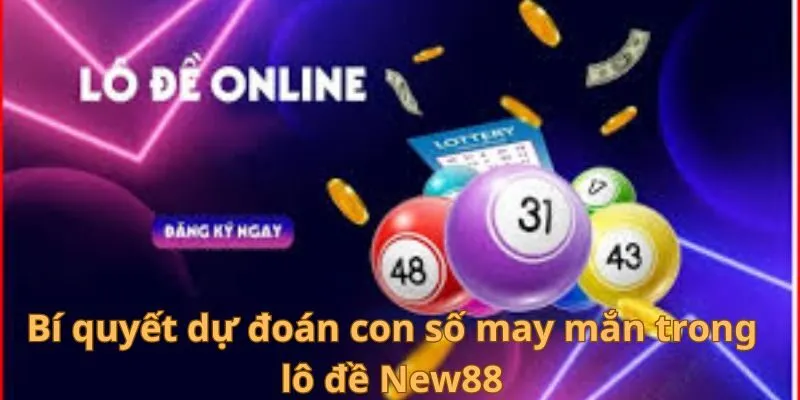 Lô Đề New88 - Con Số May Mắn Giúp Nhiều Cược Thủ Đổi Đời 4 Bí quyết dự đoán con số may mắn trong lô đề New88