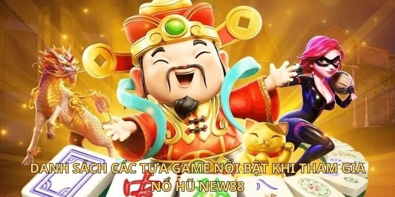 Nổ Hũ New88 - Địa Điểm Săn Jackpot Đẳng Cấp Nhất Châu Á 3 Danh sách các tựa game nổi bật khi tham gia nổ hũ New88