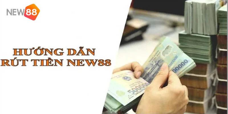 Rút Tiền NEW88 - Hướng Dẫn Nhận Tiền Nhanh và An Toàn 4 Điều kiện và lưu ý vàng để rút tiền thành công tại New88
