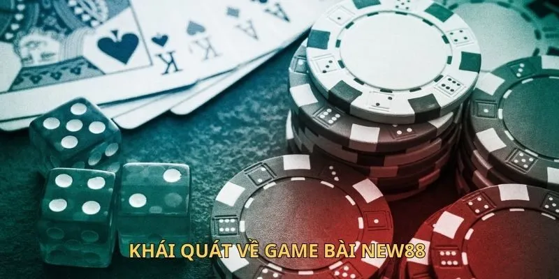 Game Bài New88 - Thiên Đường Đổi Thưởng An Toàn Nhất 2 Khái quát về game bài New88