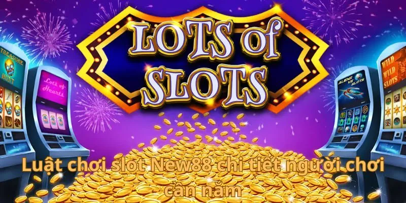 Slot New88 - Sân Chơi Đình Đám Trong Lĩnh Vực Cá Cược 3 Luật chơi slot New88 chi tiết người chơi cần nắm