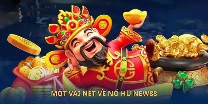 Nổ Hũ New88 - Địa Điểm Săn Jackpot Đẳng Cấp Nhất Châu Á 2 Một vài nét về nổ hũ New88
