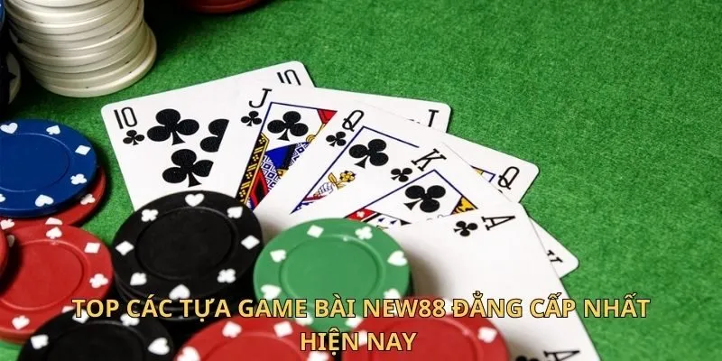 Game Bài New88 - Thiên Đường Đổi Thưởng An Toàn Nhất 4 Top các tựa game bài New88 đẳng cấp nhất hiện nay
